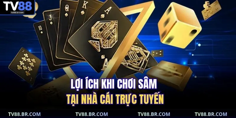 Cách Chơi Sâm Lốc | Từ Cơ Bản Đến Nâng Cao Tại TV88 4 Lợi ích khi chơi sâm tại nhà cái trực tuyến