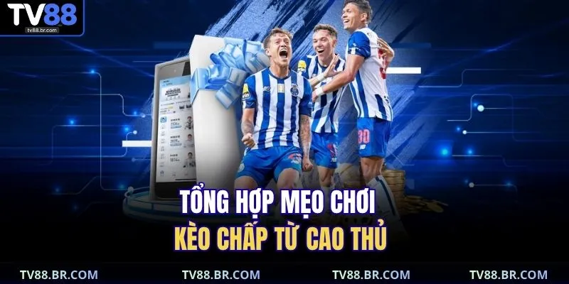 Tổng hợp mẹo chơi kèo chấp từ cao thủ 
